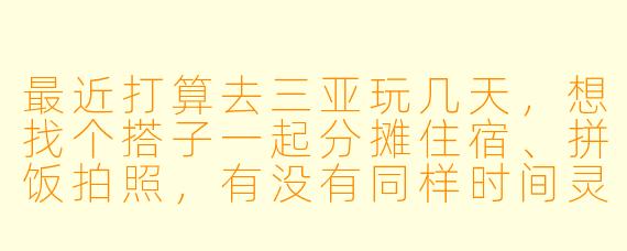 最近打算去三亚玩几天，想找个搭子一起分摊住宿、拼饭拍照，有没有同样时间灵活、喜欢悠闲度假的小伙伴？计划住青旅或民宿，主要想去椰梦长廊、后海和蜈支洲岛，不赶行程，白天逛吃晚上吹海风。有意的朋友私聊具体时间和计划呀～