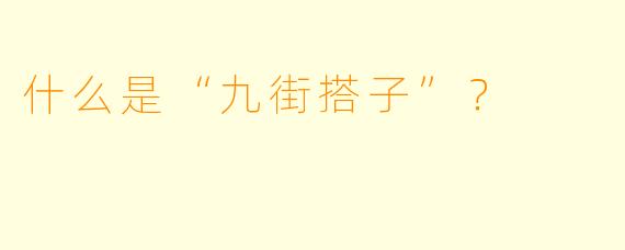 什么是“九街搭子”？
