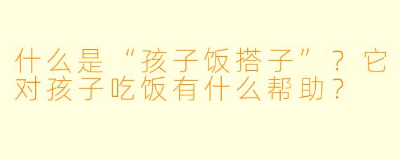 什么是“孩子饭搭子”？它对孩子吃饭有什么帮助？