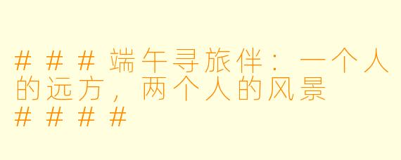 ###端午寻旅伴：一个人的远方，两个人的风景

####