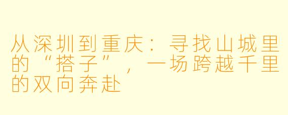 从深圳到重庆：寻找山城里的“搭子”，一场跨越千里的双向奔赴