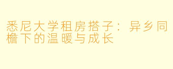 悉尼大学租房搭子：异乡同檐下的温暖与成长