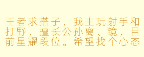 王者求搭子，我主玩射手和打野，擅长公孙离、镜，目前星耀段位。希望找个心态好、能开麦交流的队友一起上分，晚上和周末在线，有没有同样想稳定上分的小伙伴？
