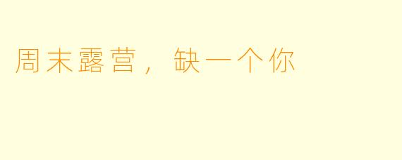 周末露营，缺一个你