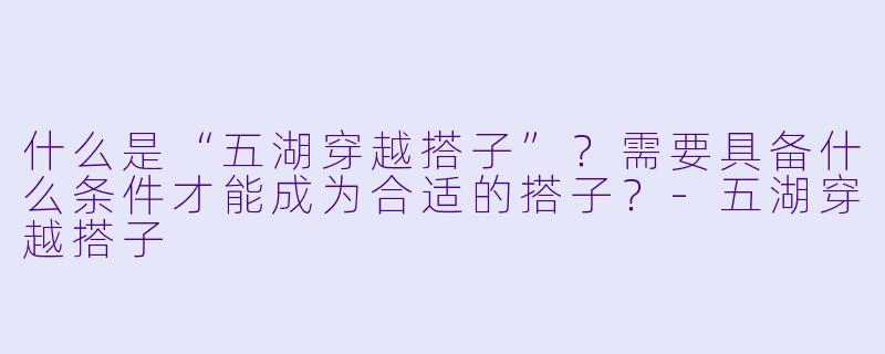 什么是“五湖穿越搭子”？需要具备什么条件才能成为合适的搭子？