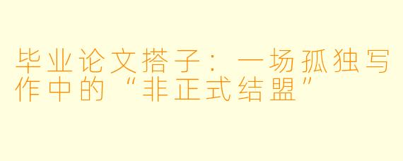 毕业论文搭子:一场孤独写作中的“非正式结盟”