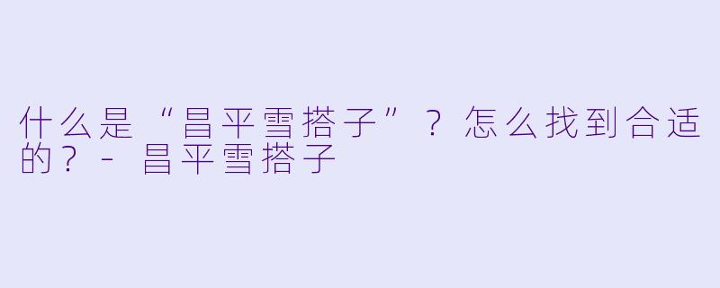 什么是“昌平雪搭子”？怎么找到合适的？-昌平雪搭子
