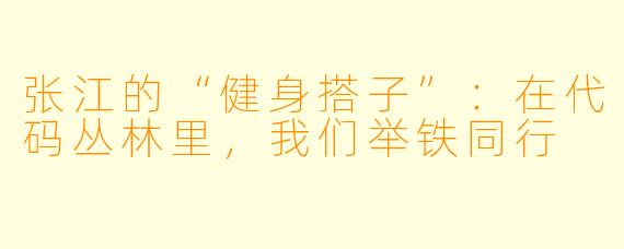 张江的“健身搭子”：在代码丛林里，我们举铁同行