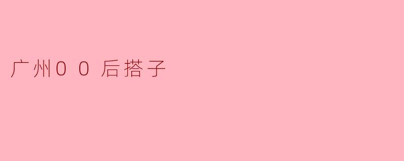 广州00后搭子