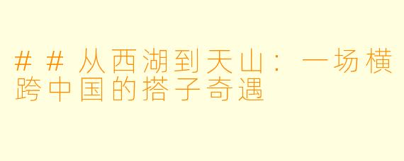 ##从西湖到天山：一场横跨中国的搭子奇遇
