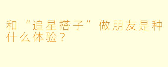 和“追星搭子”做朋友是种什么体验?