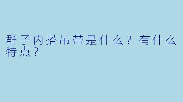 群子内搭吊带是什么？有什么特点？
