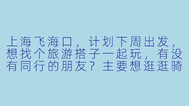 上海飞海口，计划下周出发，想找个旅游搭子一起玩，有没有同行的朋友？主要想逛逛骑楼老街、尝尝老爸茶，有时间的话还想去万绿园和假日海滩转转，希望找个合得来的伙伴一起拼饭、拍照，分摊住宿费用更划算，男女不限，行程可以商量！