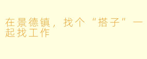 在景德镇,找个“搭子”一起找工作