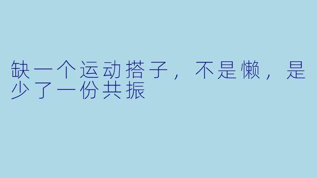 缺一个运动搭子，不是懒，是少了一份共振