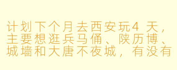 计划下个月去西安玩4天，主要想逛兵马俑、陕历博、城墙和大唐不夜城，有没有时间合适、行程相近的旅行搭子？可以一起拼讲解、吃饭，互相拍照～本人90后女生，性格随和，希望找同样细心好沟通的伙伴同行。