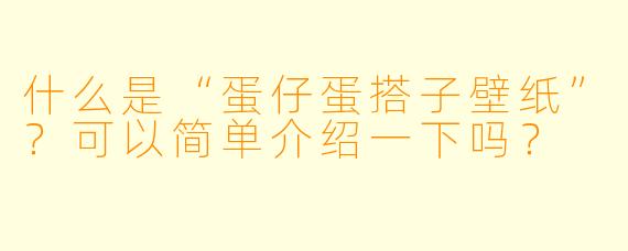 什么是“蛋仔蛋搭子壁纸”？可以简单介绍一下吗？
