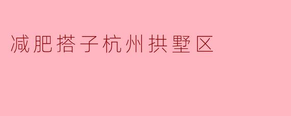 在杭州拱墅区找“减肥搭子”，有什么推荐的方式或地点吗？