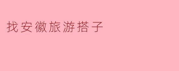 找安徽旅游搭子