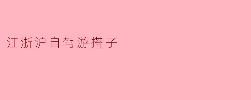 江浙沪自驾游搭子，一般对行程和费用有什么期待？