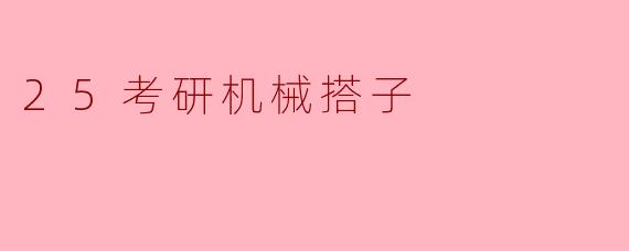 25考研机械搭子