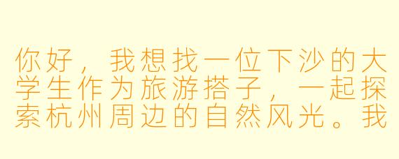 你好，我想找一位下沙的大学生作为旅游搭子，一起探索杭州周边的自然风光。我比较喜欢徒步和摄影，希望对方也能对这些感兴趣，并且性格随和、有团队精神。请问如何能找到合适的搭子，以及结伴出行时需要注意些什么？
