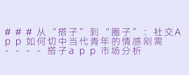 ###从“搭子”到“圈子”：社交App如何切中当代青年的情感刚需

----搭子app市场分析