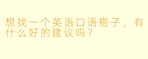想找一个英语口语搭子，有什么好的建议吗？