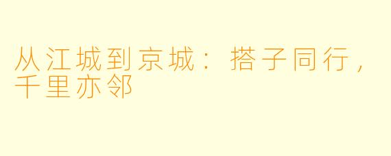 从江城到京城：搭子同行，千里亦邻
