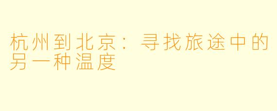 杭州到北京:寻找旅途中的另一种温度