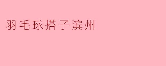 在滨州想找长期固定的羽毛球搭子，有什么好的建议或渠道吗？
